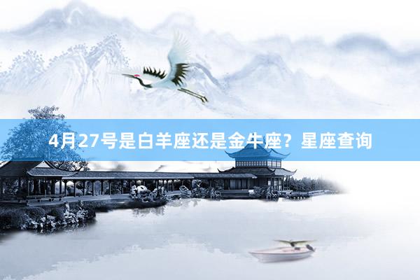 4月27号是白羊座还是金牛座？星座查询